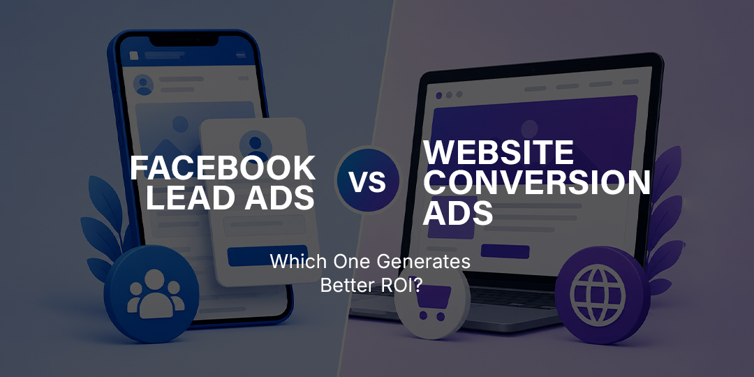 Facebook Lead Ads vs Website Conversion Ads ROI Guide